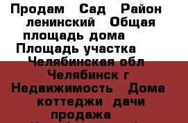 Продам   Сад › Район ­ ленинский › Общая площадь дома ­ 50 › Площадь участка ­ 6 - Челябинская обл., Челябинск г. Недвижимость » Дома, коттеджи, дачи продажа   . Челябинская обл.,Челябинск г.